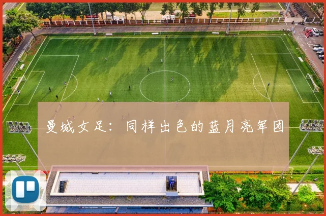 曼城女足：同样出色的蓝月亮军团